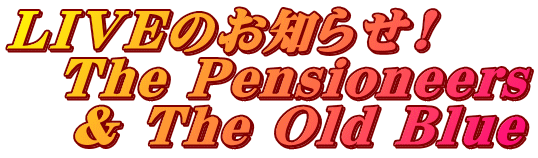 ＬＩＶＥのお知らせ! 　The Pensioneers    & The Old Blue